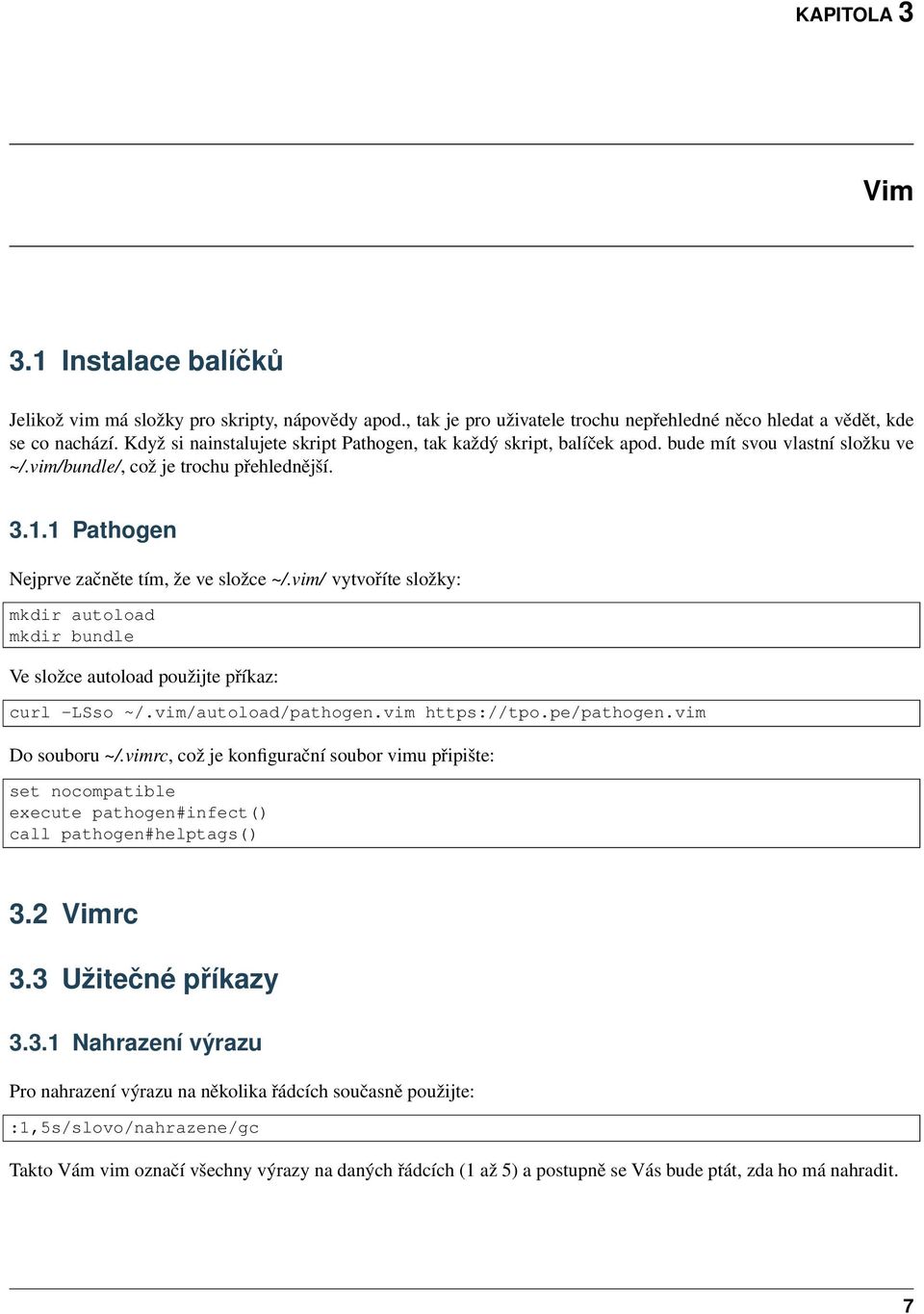 vim/ vytvoříte složky: mkdir autoload mkdir bundle Ve složce autoload použijte příkaz: curl -LSso ~/.vim/autoload/pathogen.vim https://tpo.pe/pathogen.vim Do souboru ~/.