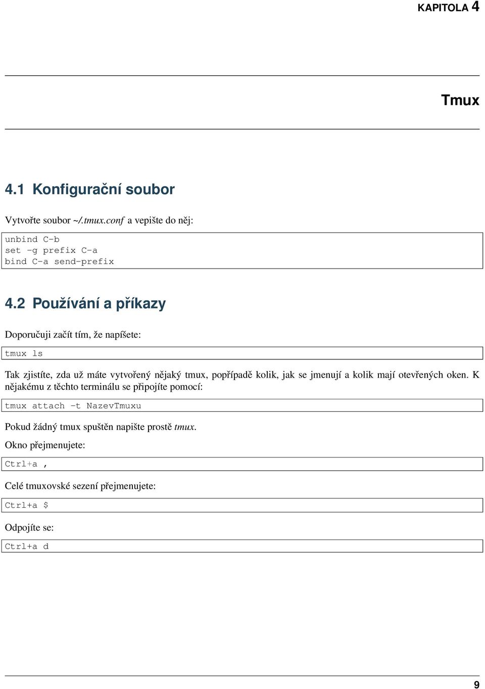 2 Používání a příkazy Doporučuji začít tím, že napíšete: tmux ls Tak zjistíte, zda už máte vytvořený nějaký tmux, popřípadě kolik,