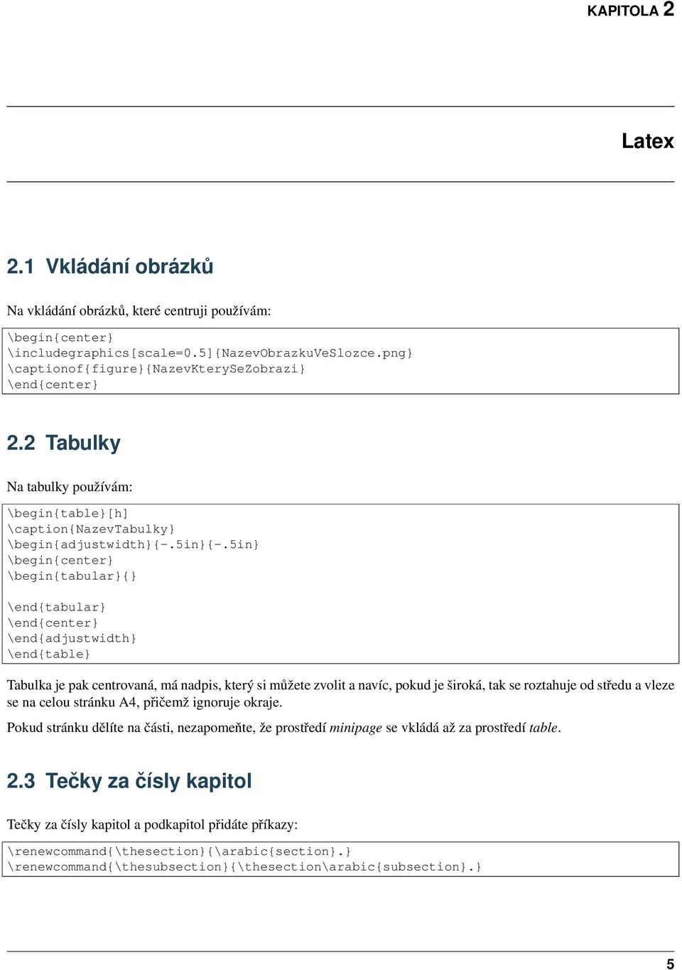 5in} \begin{center} \begin{tabular}{} \end{tabular} \end{center} \end{adjustwidth} \end{table} Tabulka je pak centrovaná, má nadpis, který si můžete zvolit a navíc, pokud je široká, tak se roztahuje