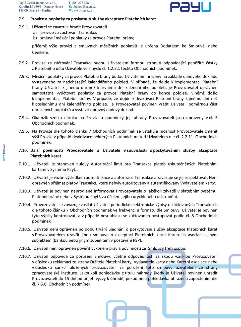 Dodatkem ke Smlouvě, nebo Ceníkem. 7.9.2. Provize za zúčtování Transakcí budou Uživatelem formou strhnutí odpovídající peněžité částky z Platebního účtu Uživatele ve smyslu čl. 1.2.22.