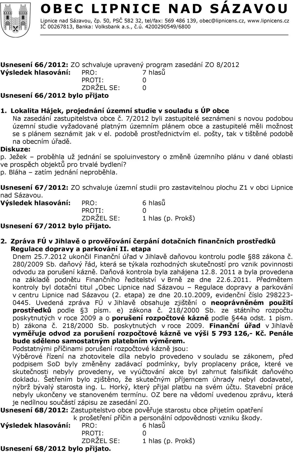 pošty, tak v tištěné podobě na obecním úřadě. p. Ježek proběhla už jednání se spoluinvestory o změně územního plánu v dané oblasti ve prospěch objektů pro trvalé bydlení? p. Bláha zatím jednání neproběhla.