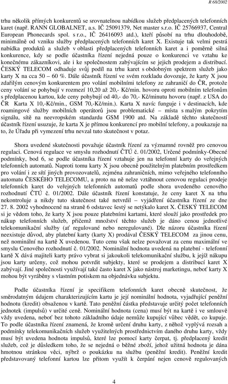 Existuje tak velmi pestrá nabídka produktů a služeb v oblasti předplacených telefonních karet a i poměrně silná konkurence, kdy se podle účastníka řízení nejedná pouze o konkurenci ve vztahu ke