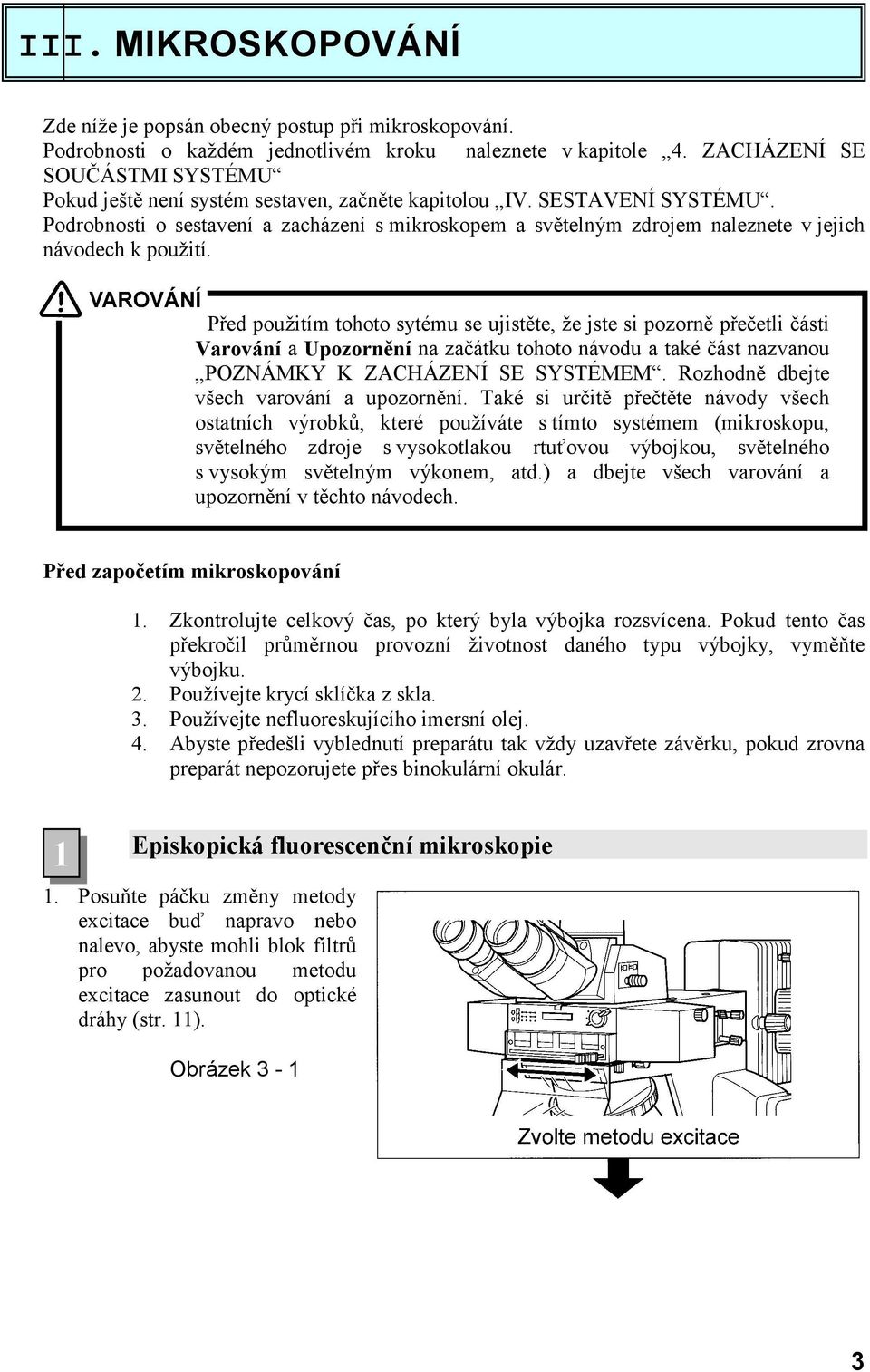 Podrobnosti o sestavení a zacházení s mikroskopem a světelným zdrojem naleznete v jejich návodech k použití.