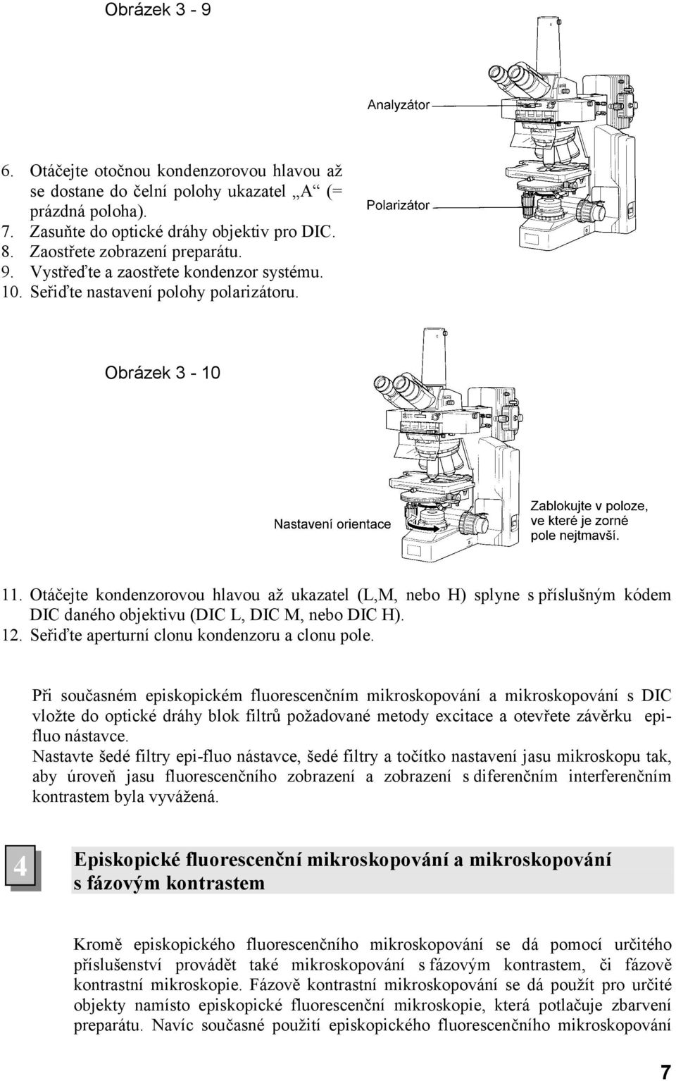 Otáčejte kondenzorovou hlavou až ukazatel (L,M, nebo H) splyne s příslušným kódem DIC daného objektivu (DIC L, DIC M, nebo DIC H). 12. Seřiďte aperturní clonu kondenzoru a clonu pole.