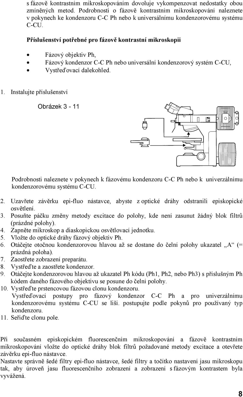 Příslušenství potřebné pro fázově kontrastní mikroskopii Fázový objektiv Ph, Fázový kondenzor C-C Ph nebo universální kondenzorový systém C-CU, Vystřeďovací dalekohled. 1.