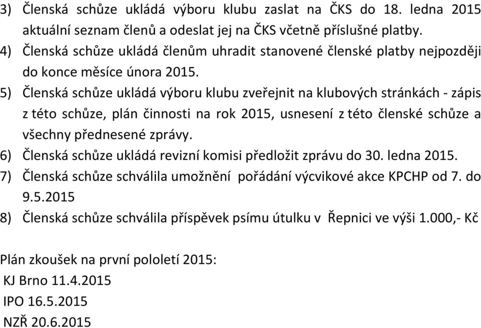 5) Členská schůze ukládá výboru klubu zveřejnit na klubových stránkách - zápis z této schůze, plán činnosti na rok 2015, usnesení z této členské schůze a všechny přednesené zprávy.