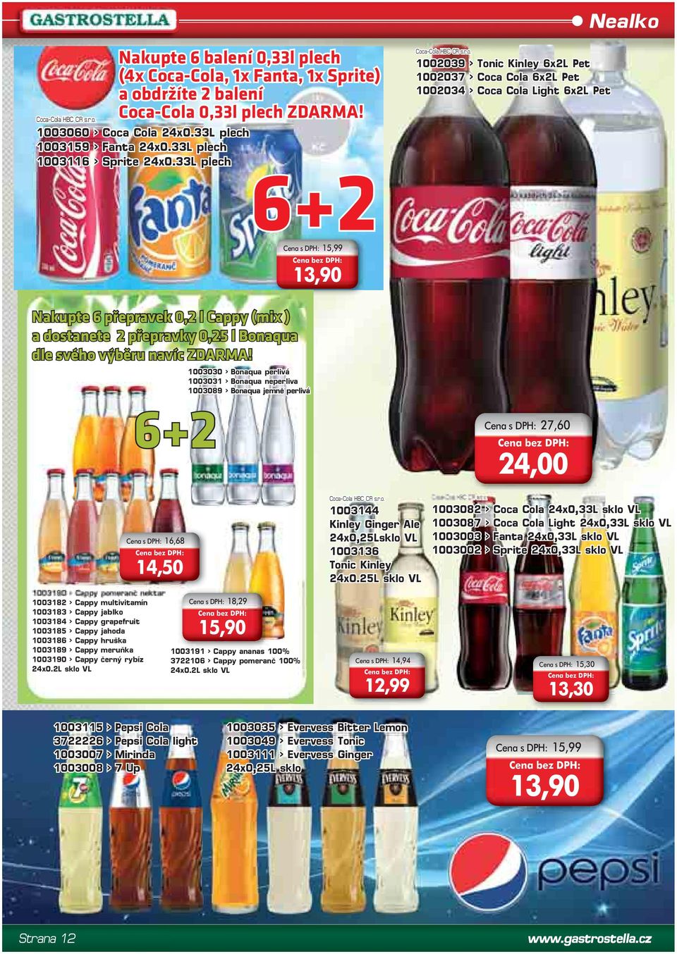 a-Cola HBC CR s.r.o. 1002039 > Tonic Kinley 6x2L Pet 1002037 > Coca Cola 6x2L Pet 1002034 > Coca Cola Light 6x2L Pet Cena s DPH: 15,99 13,90 Nakupte 6 přepravek 0,2 l Cappy (mix ) a dostanete 2