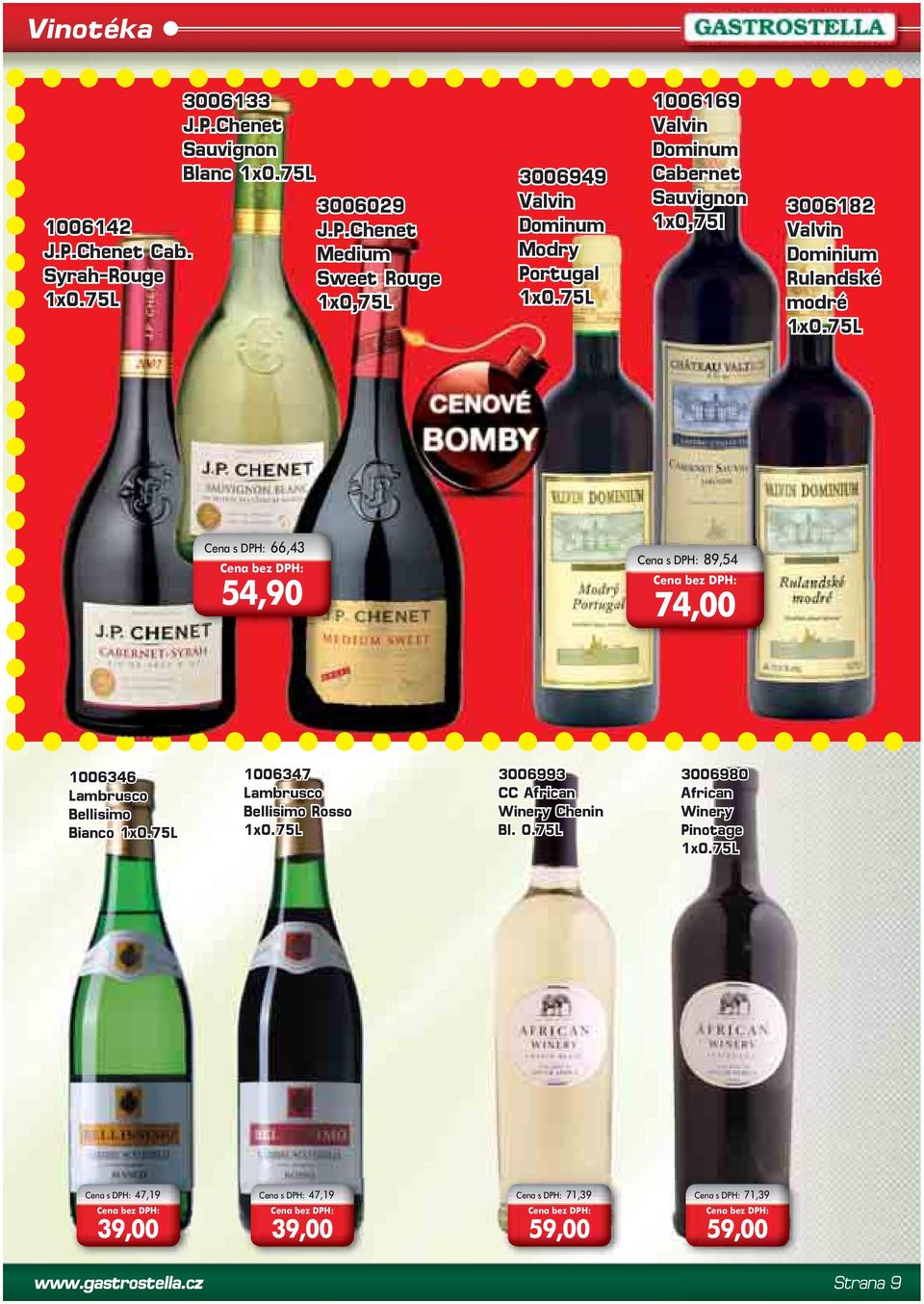 75L Cena s DPH: 66,43 54,90 Cena s DPH: 89,54 74,00 1006346 Lambrusco Bellisimo Bianco 1x0.75L 1006347 Lambrusco Bellisimo Rosso 1x0.