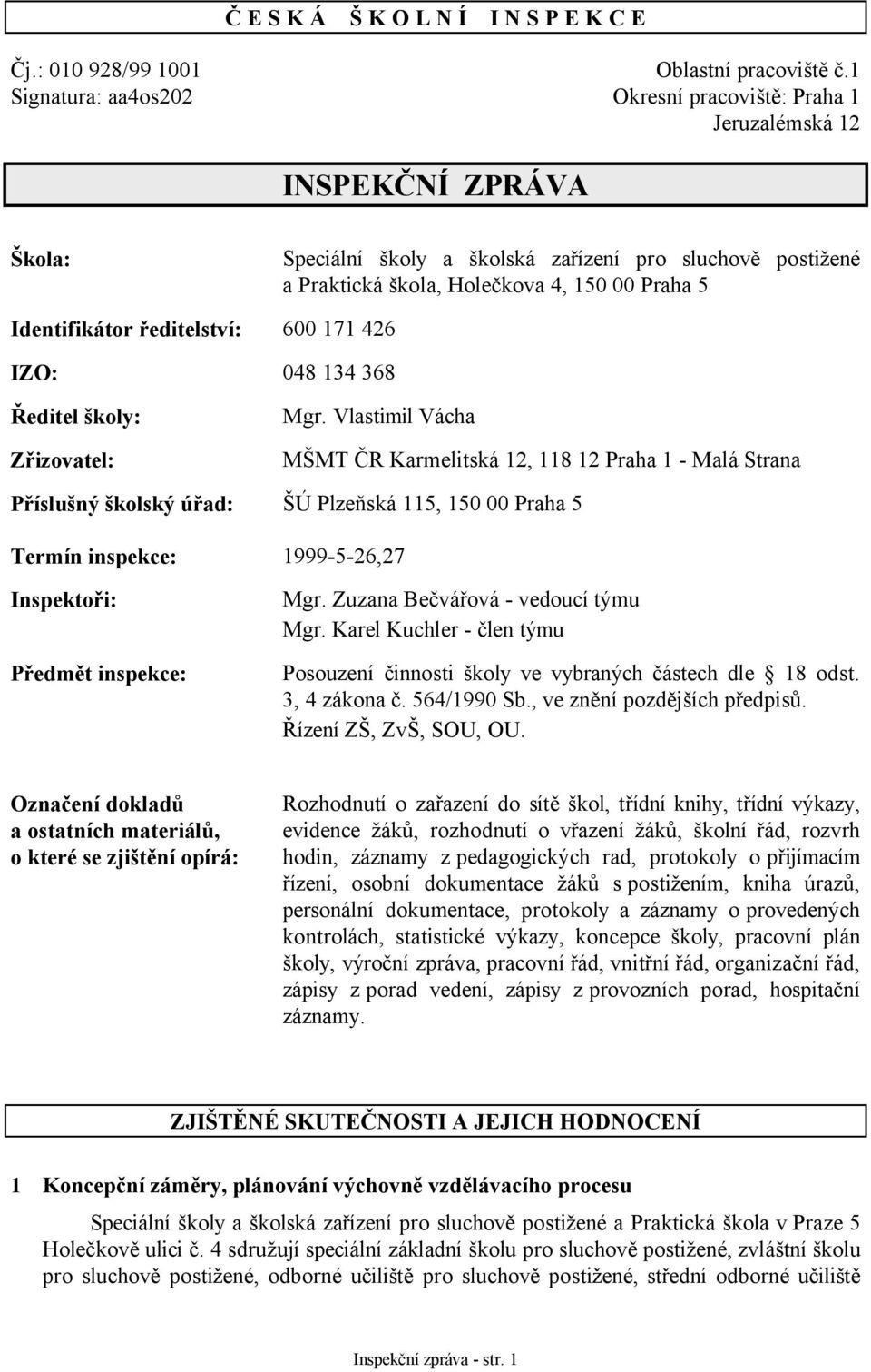 postižené a Praktická škola, Holečkova 4, 150 00 Praha 5 600 171 426 048 134 368 Mgr.