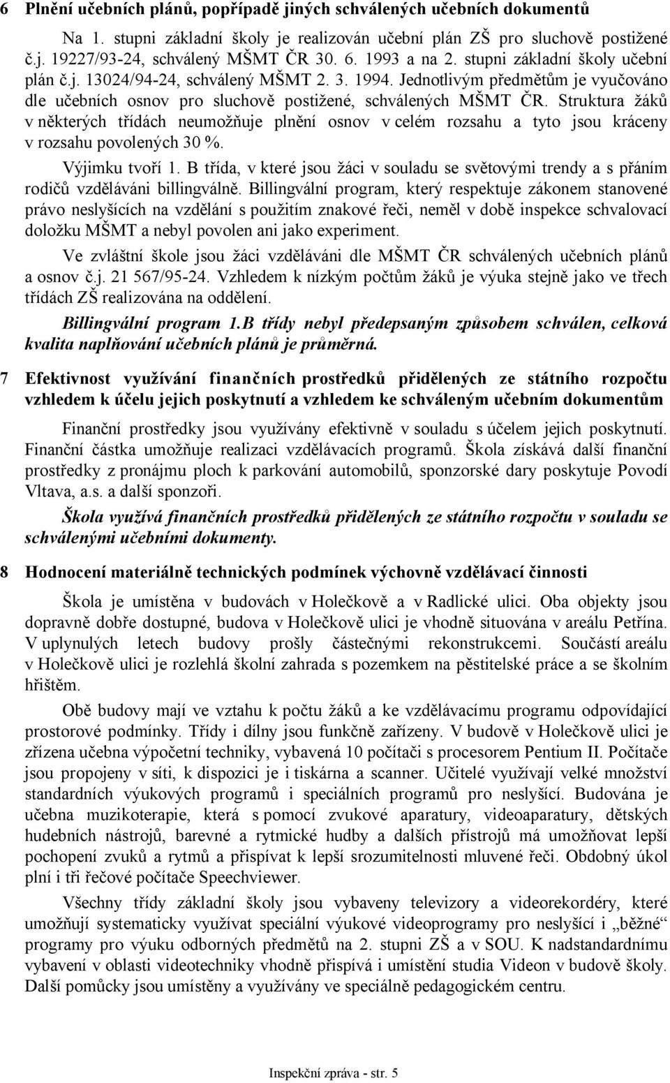 Struktura žáků v některých třídách neumožňuje plnění osnov v celém rozsahu a tyto jsou kráceny v rozsahu povolených 30 %. Výjimku tvoří 1.