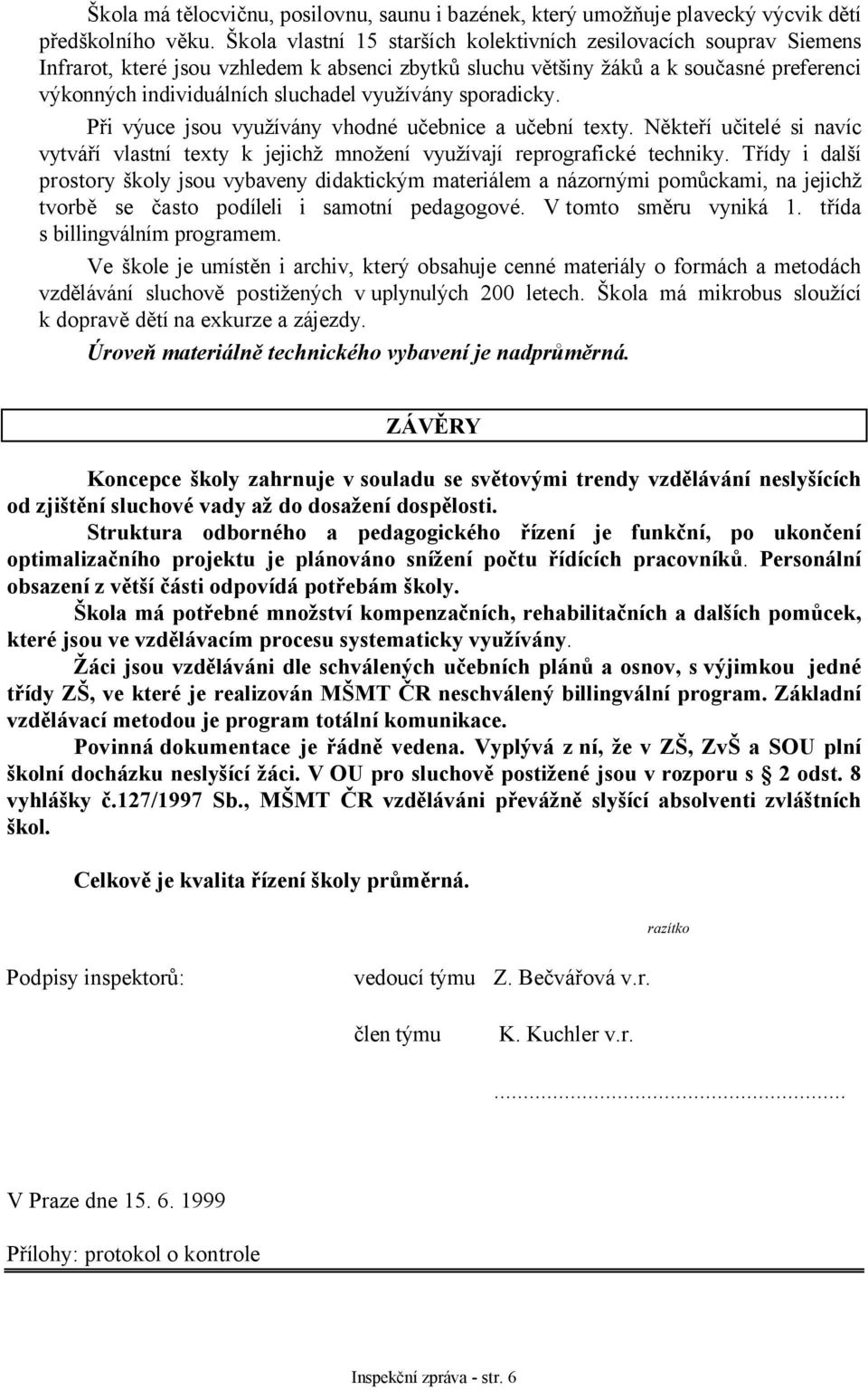 využívány sporadicky. Při výuce jsou využívány vhodné učebnice a učební texty. Někteří učitelé si navíc vytváří vlastní texty k jejichž množení využívají reprografické techniky.