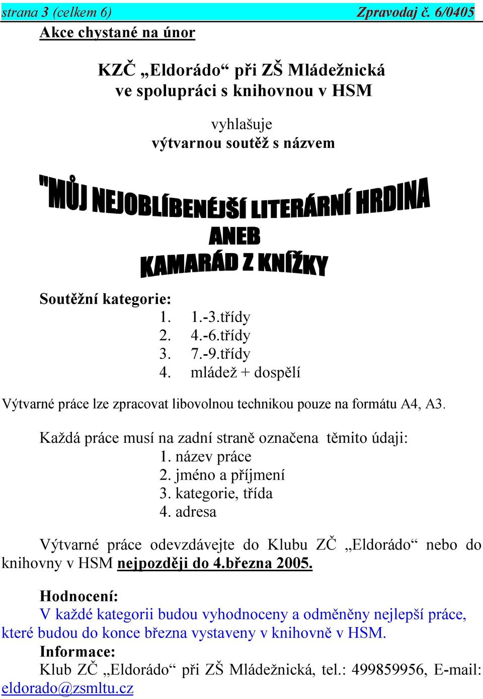 název práce 2. jméno a příjmení 3. kategorie, třída 4. adresa Výtvarné práce odevzdávejte do Klubu ZČ Eldorádo nebo do knihovny v HSM nejpozději do 4.března 2005.