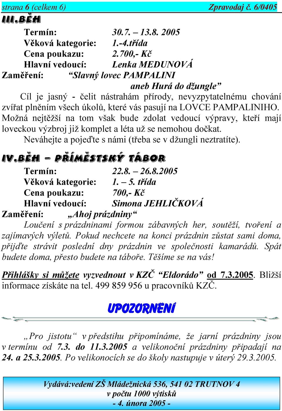 pasují na LOVCE PAMPALINIHO. Možná nejtěžší na tom však bude zdolat vedoucí výpravy, kteří mají loveckou výzbroj již komplet a léta už se nemohou dočkat.