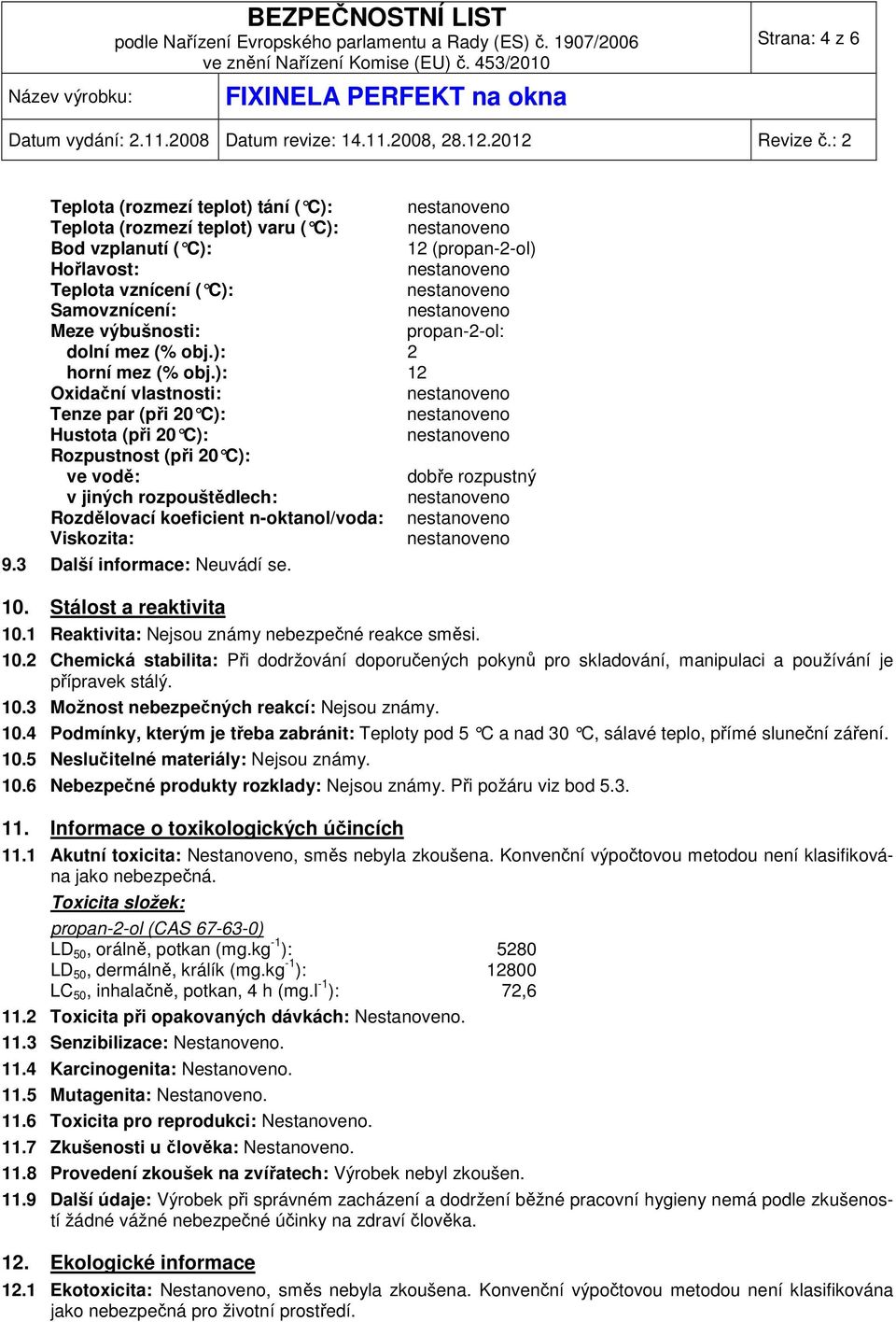 ): 12 Oxidační vlastnosti: Tenze par (při 20 C): Hustota (při 20 C): Rozpustnost (při 20 C): ve vodě: dobře rozpustný v jiných rozpouštědlech: Rozdělovací koeficient n-oktanol/voda: Viskozita: 9.