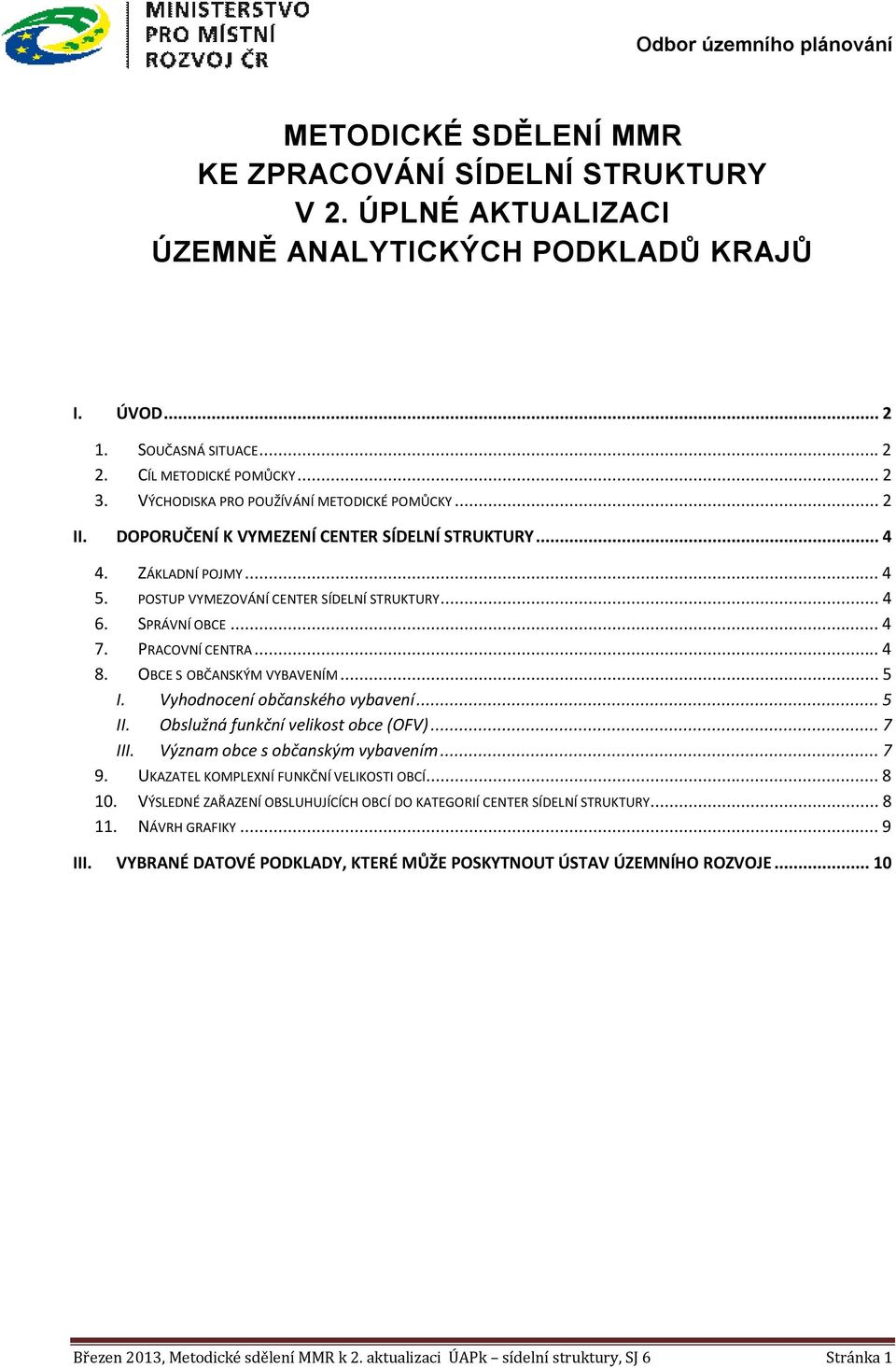 PRACOVNÍ CENTRA... 4 8. OBCE S OBČANSKÝM VYBAVENÍM... 5 I. Vyhodnocení občanského vybavení... 5 II. Obslužná funkční velikost obce (OFV)... 7 III. Význam obce s občanským vybavením... 7 9.