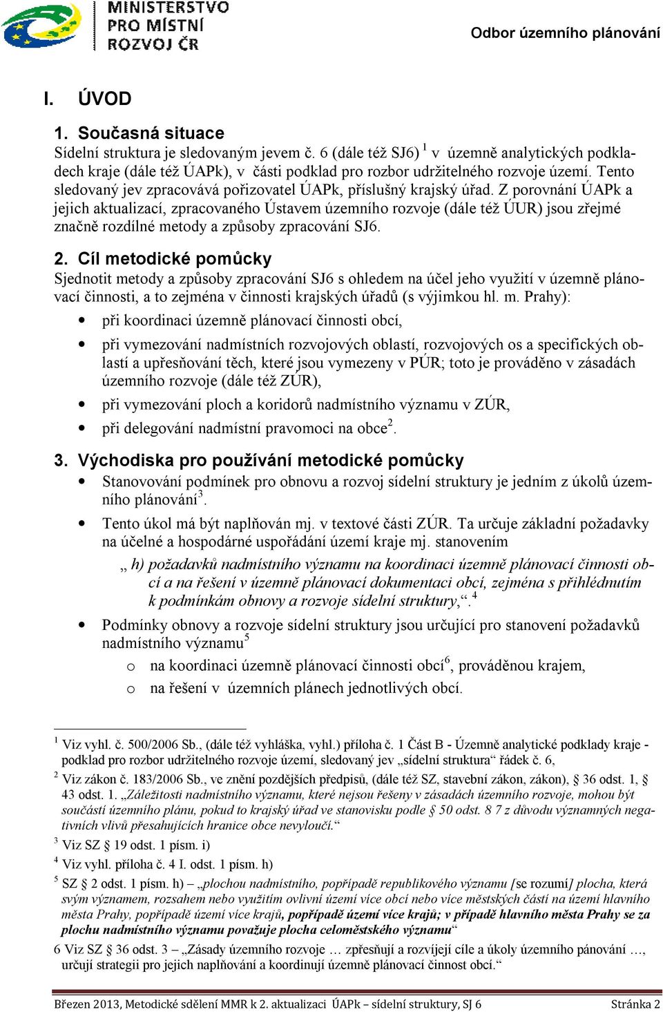 Z porovnání ÚAPk a jejich aktualizací, zpracovaného Ústavem územního rozvoje (dále též ÚUR) jsou zřejmé značně rozdílné metody a způsoby zpracování SJ6. 2.