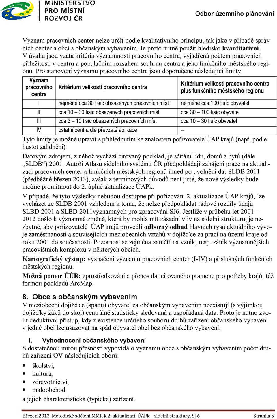 Pro stanovení významu pracovního centra jsou doporučené následující limity: Význam pracovního centra Kritérium velikosti pracovního centra Kritérium velikosti pracovního centra plus funkčního