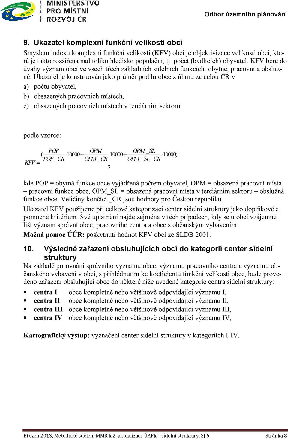 Ukazatel je konstruován jako průměr podílů obce z úhrnu za celou ČR v a) počtu obyvatel, b) obsazených pracovních místech, c) obsazených pracovních místech v terciárním sektoru podle vzorce: POP OPM