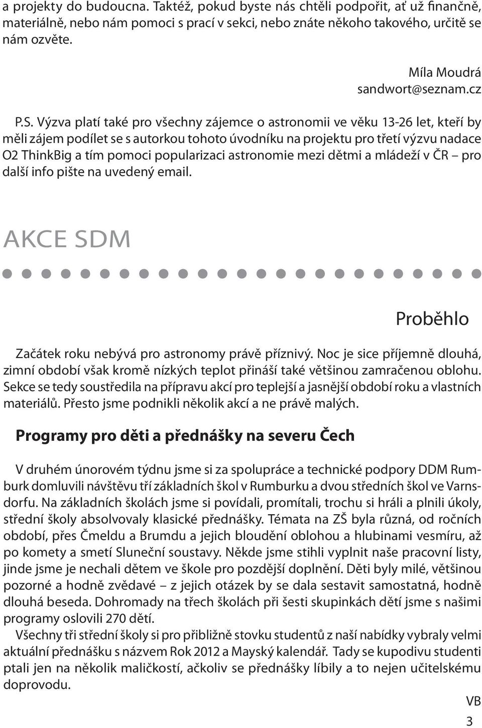 Výzva platí také pro všechny zájemce o astronomii ve věku 13-26 let, kteří by měli zájem podílet se s autorkou tohoto úvodníku na projektu pro třetí výzvu nadace O2 ThinkBig a tím pomoci popularizaci