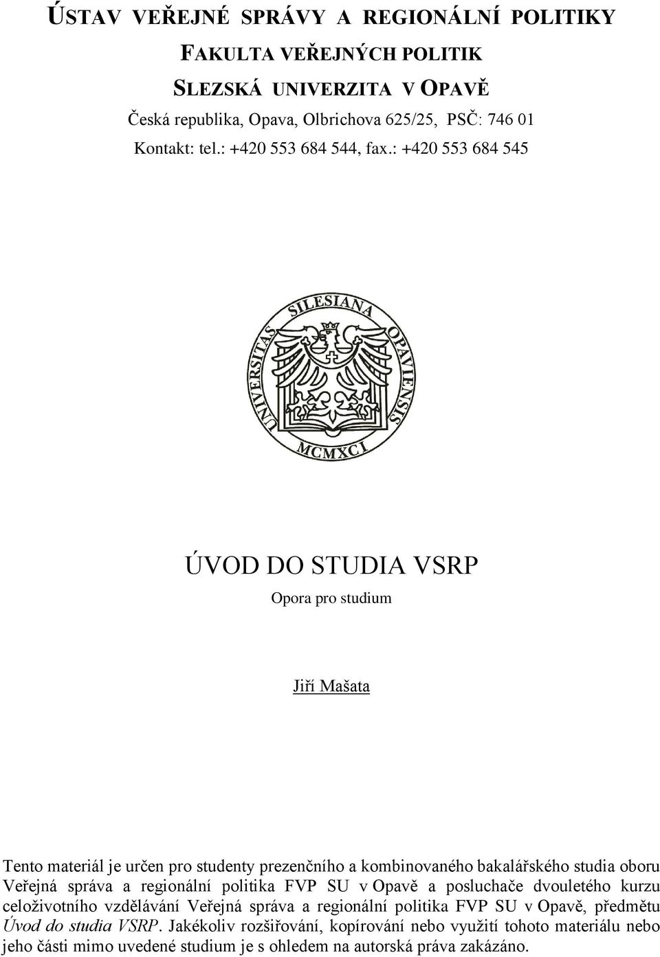 : +420 553 684 545 ÚVOD DO STUDIA VSRP Opora pro studium Jiří Mašata Tento materiál je určen pro studenty prezenčního a kombinovaného bakalářského studia oboru Veřejná