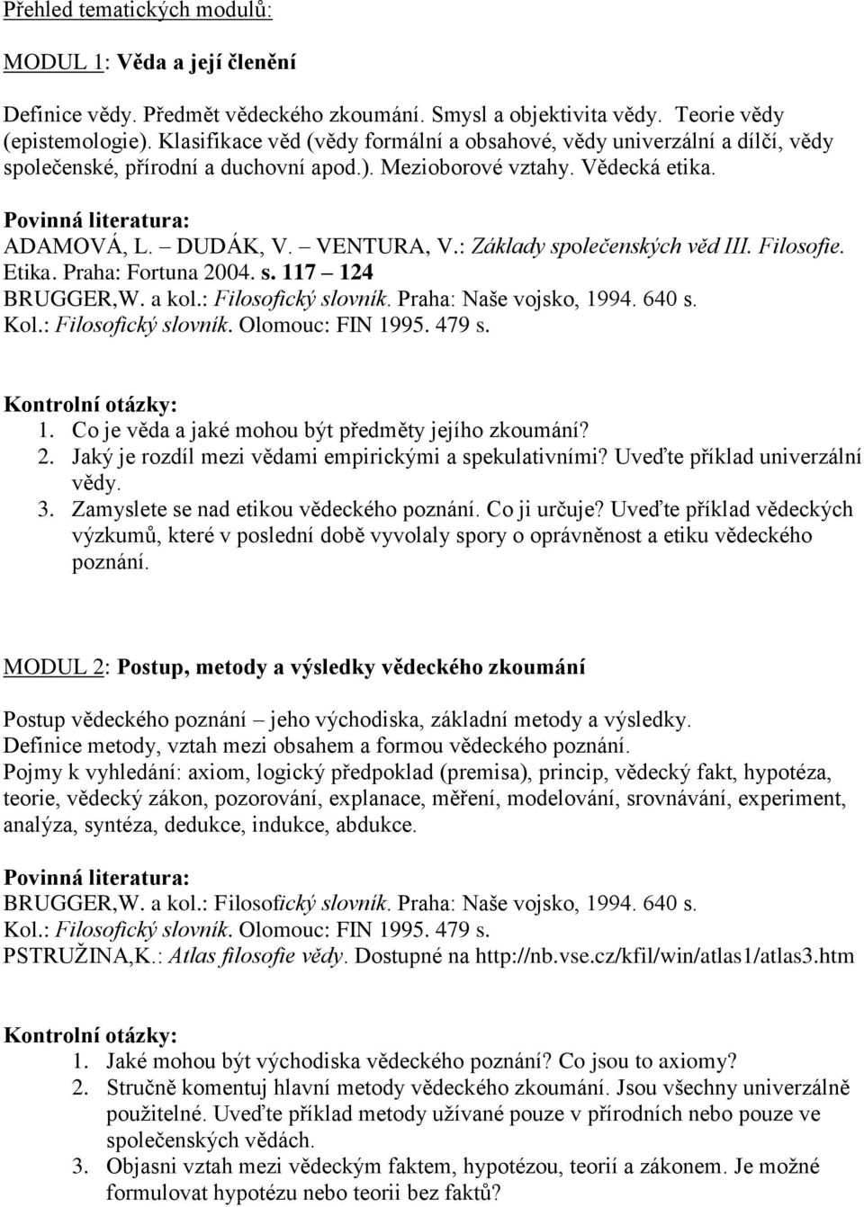 : Základy společenských věd III. Filosofie. Etika. Praha: Fortuna 2004. s. 117 124 BRUGGER,W. a kol.: Filosofický slovník. Praha: Naše vojsko, 1994. 640 s. Kol.: Filosofický slovník. Olomouc: FIN 1995.