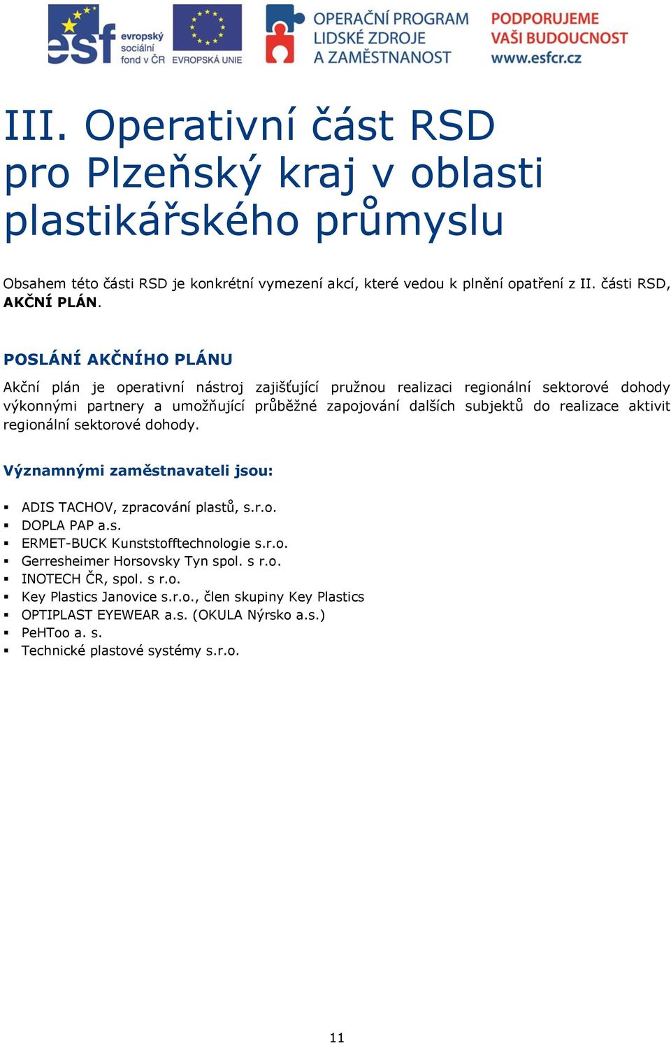 realizace aktivit regionální sektorové dohody. Významnými zaměstnavateli jsou: ADIS TACHOV, zpracování plastů, s.r.o. DOPLA PAP a.s. ERMET-BUCK Kunststofftechnologie s.r.o. Gerresheimer Horsovsky Tyn spol.