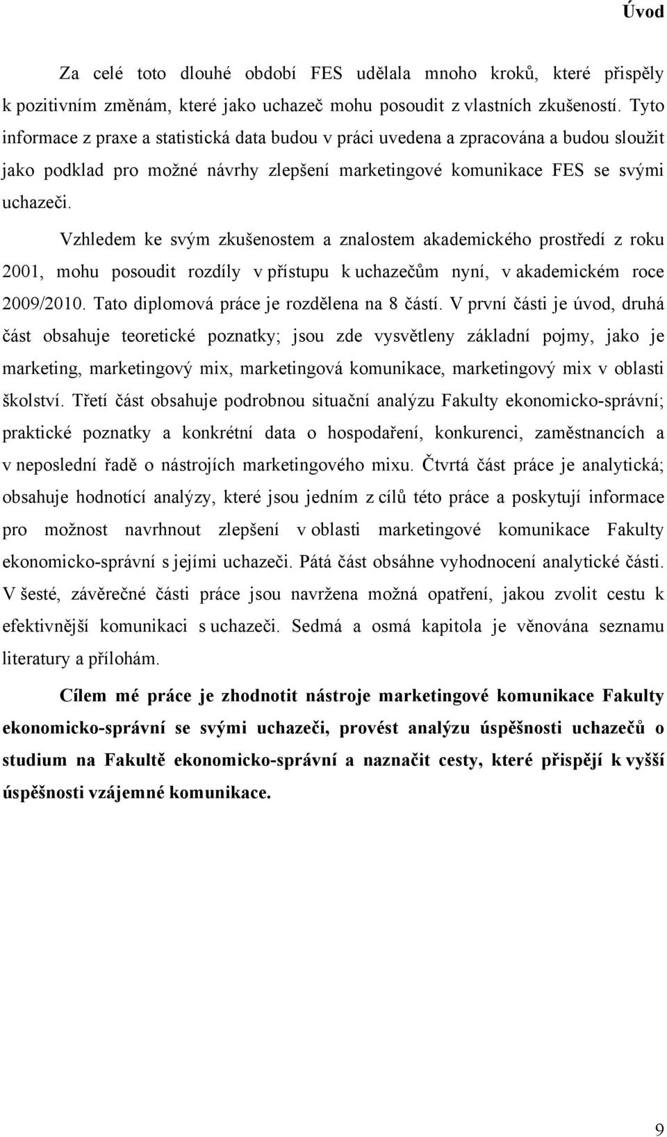 Vzhledem ke svým zkušenostem a znalostem akademického prostředí z roku 2001, mohu posoudit rozdíly v přístupu k uchazečům nyní, v akademickém roce 2009/2010.