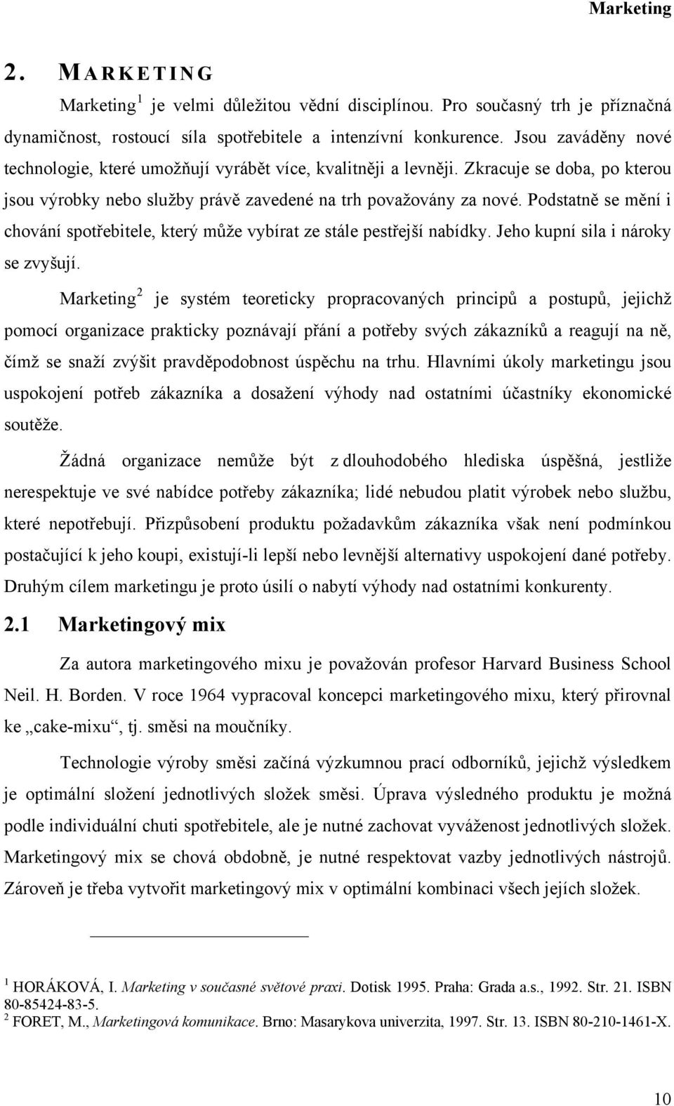 Podstatně se mění i chování spotřebitele, který může vybírat ze stále pestřejší nabídky. Jeho kupní sila i nároky se zvyšují.