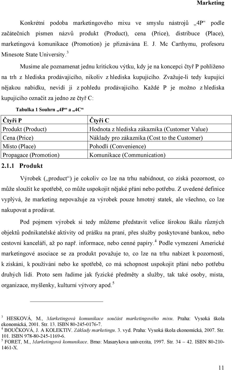 3 Musíme ale poznamenat jednu kritickou výtku, kdy je na koncepci čtyř P pohlíženo na trh z hlediska prodávajícího, nikoliv z hlediska kupujícího.