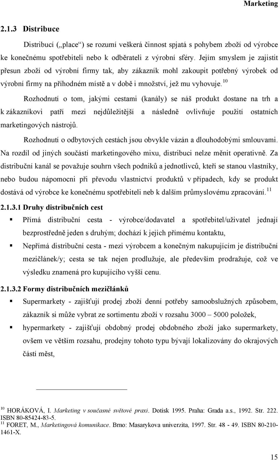 10 Rozhodnutí o tom, jakými cestami (kanály) se náš produkt dostane na trh a k zákazníkovi patří mezi nejdůležitější a následně ovlivňuje použití ostatních marketingových nástrojů.