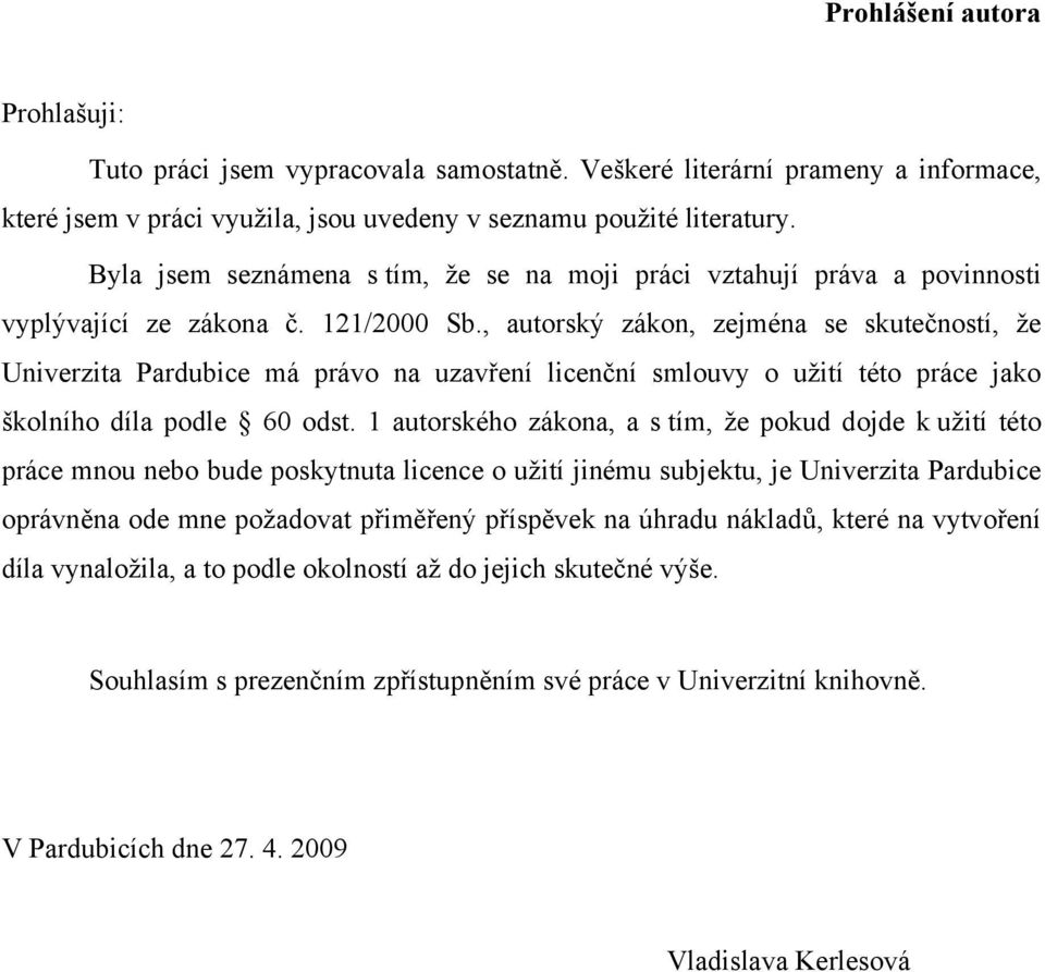 , autorský zákon, zejména se skutečností, že Univerzita Pardubice má právo na uzavření licenční smlouvy o užití této práce jako školního díla podle 60 odst.