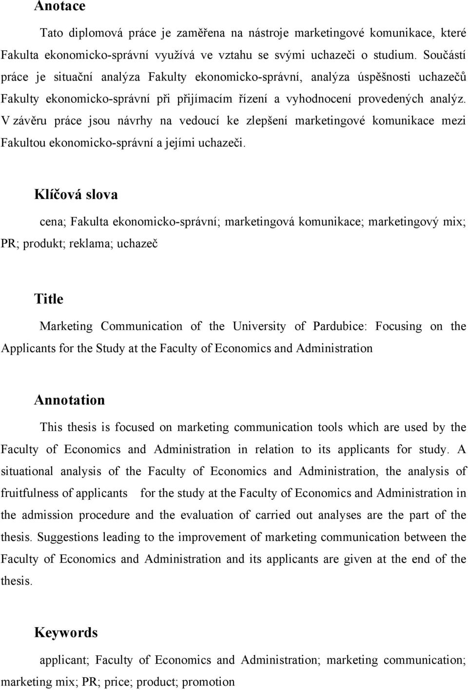 V závěru práce jsou návrhy na vedoucí ke zlepšení marketingové komunikace mezi Fakultou ekonomicko-správní a jejími uchazeči.