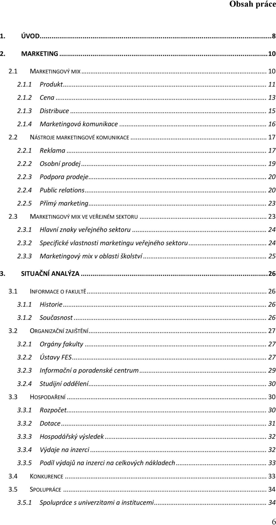 3 MARKETINGOVÝ MIX VE VEŘEJNÉM SEKTORU U... 23 2.3.1 Hlavní znaky veřejného sektoru... 24 2.3.2 Specifické vlastnosti marketingu veřejného sektoru... 24 2.3.3 Marketingový mix v oblasti školství.