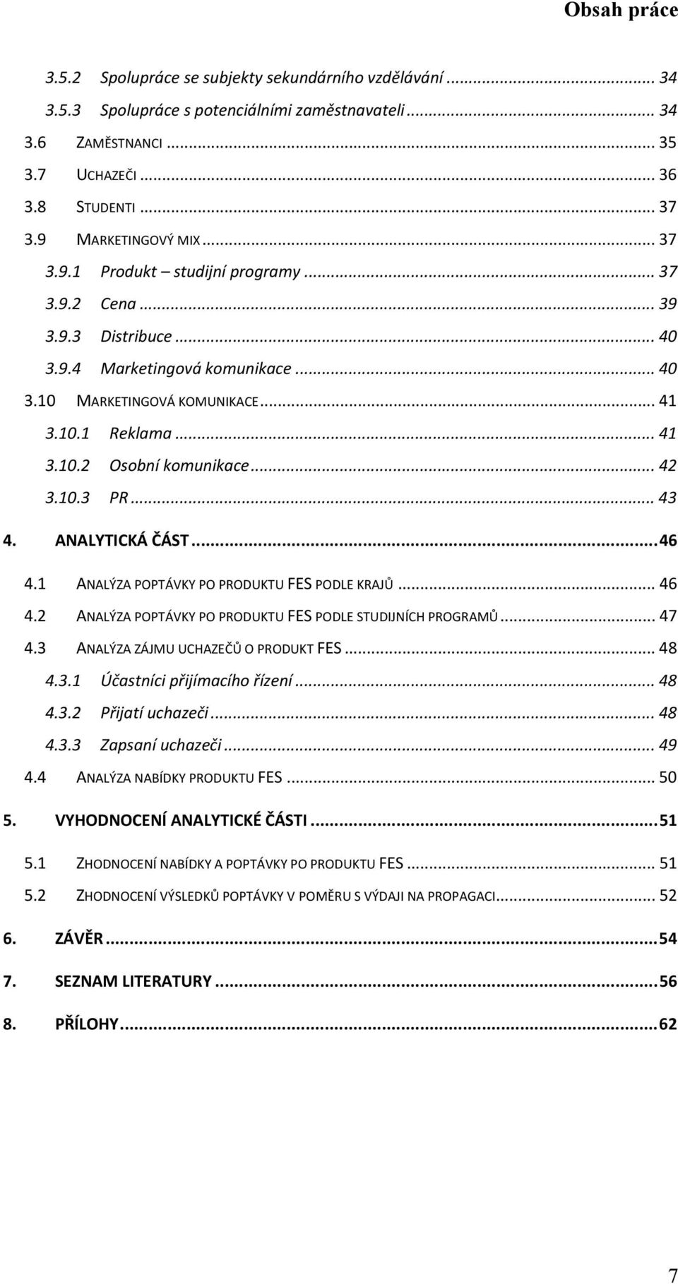 .. 42 3.10.3 PR... 43 4. ANALYTICKÁ ČÁST...46 4.1 ANALÝZA POPTÁVKY PO PRODUKTU FES PODLE KRAJŮ... 46 4.2 ANALÝZA POPTÁVKY PO PRODUKTU FES PODLE STUDIJNÍCH PROGRAMŮ... 47 4.