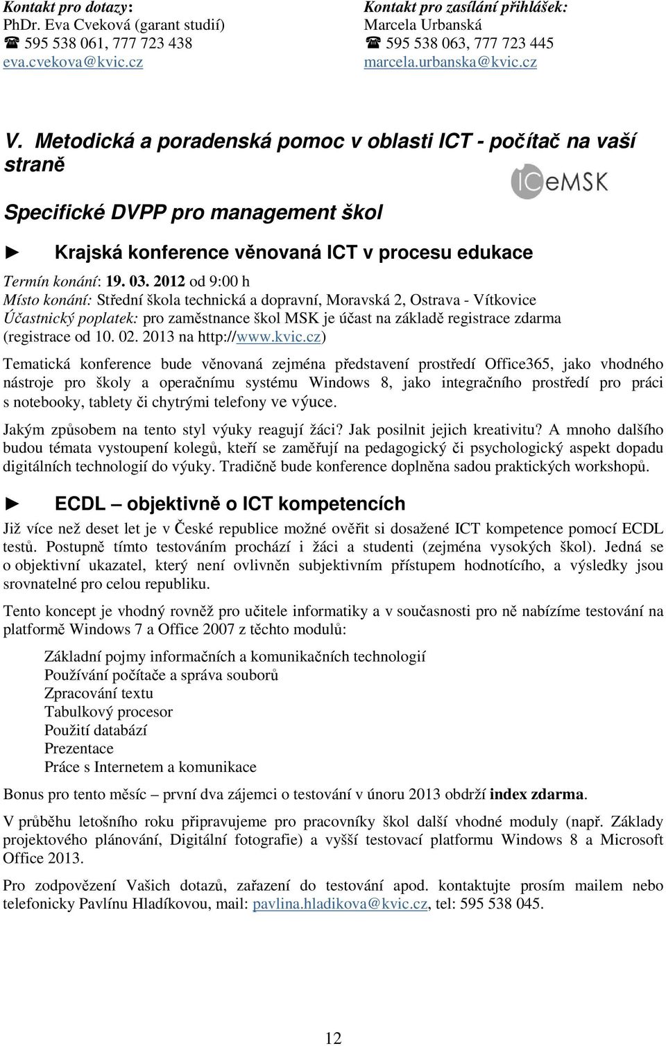 2012 od 9:00 h Místo konání: Střední škola technická a dopravní, Moravská 2, Ostrava - Vítkovice Účastnický poplatek: pro zaměstnance škol MSK je účast na základě registrace zdarma (registrace od 10.