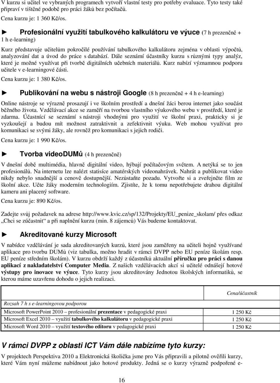 do práce s databází. Dále seznámí účastníky kurzu s různými typy analýz, které je možné využívat při tvorbě digitálních učebních materiálů. Kurz nabízí významnou podporu učitele v e-learningové části.