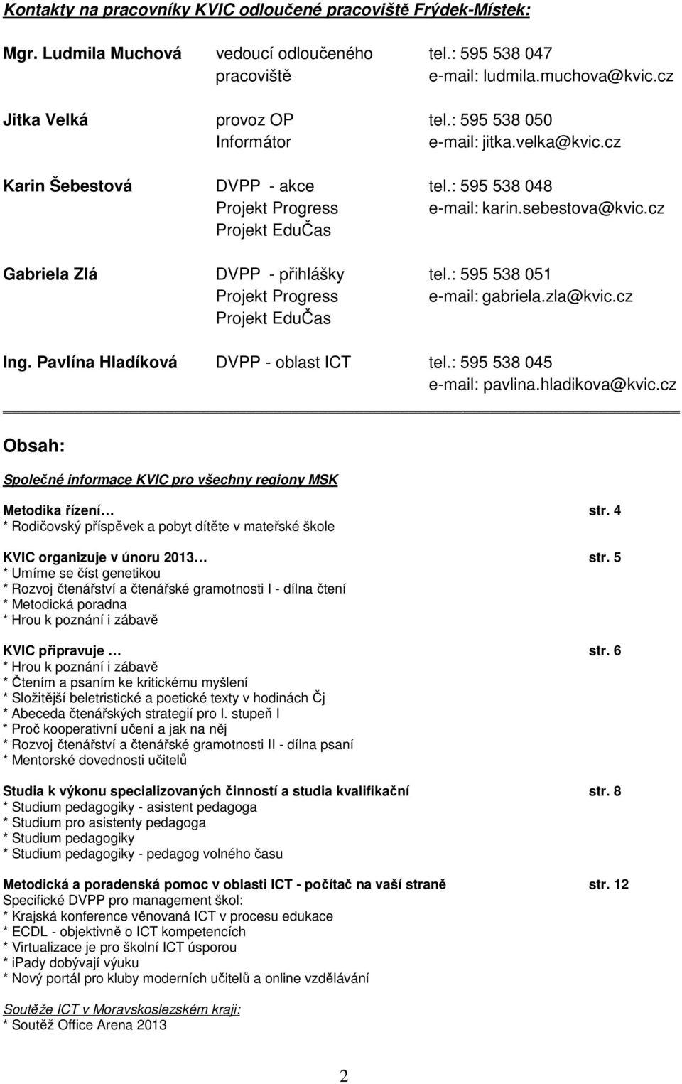 : 595 538 051 Projekt Progress e-mail: gabriela.zla@kvic.cz Projekt EduČas Ing. Pavlína Hladíková DVPP - oblast ICT tel.: 595 538 045 e-mail: pavlina.hladikova@kvic.