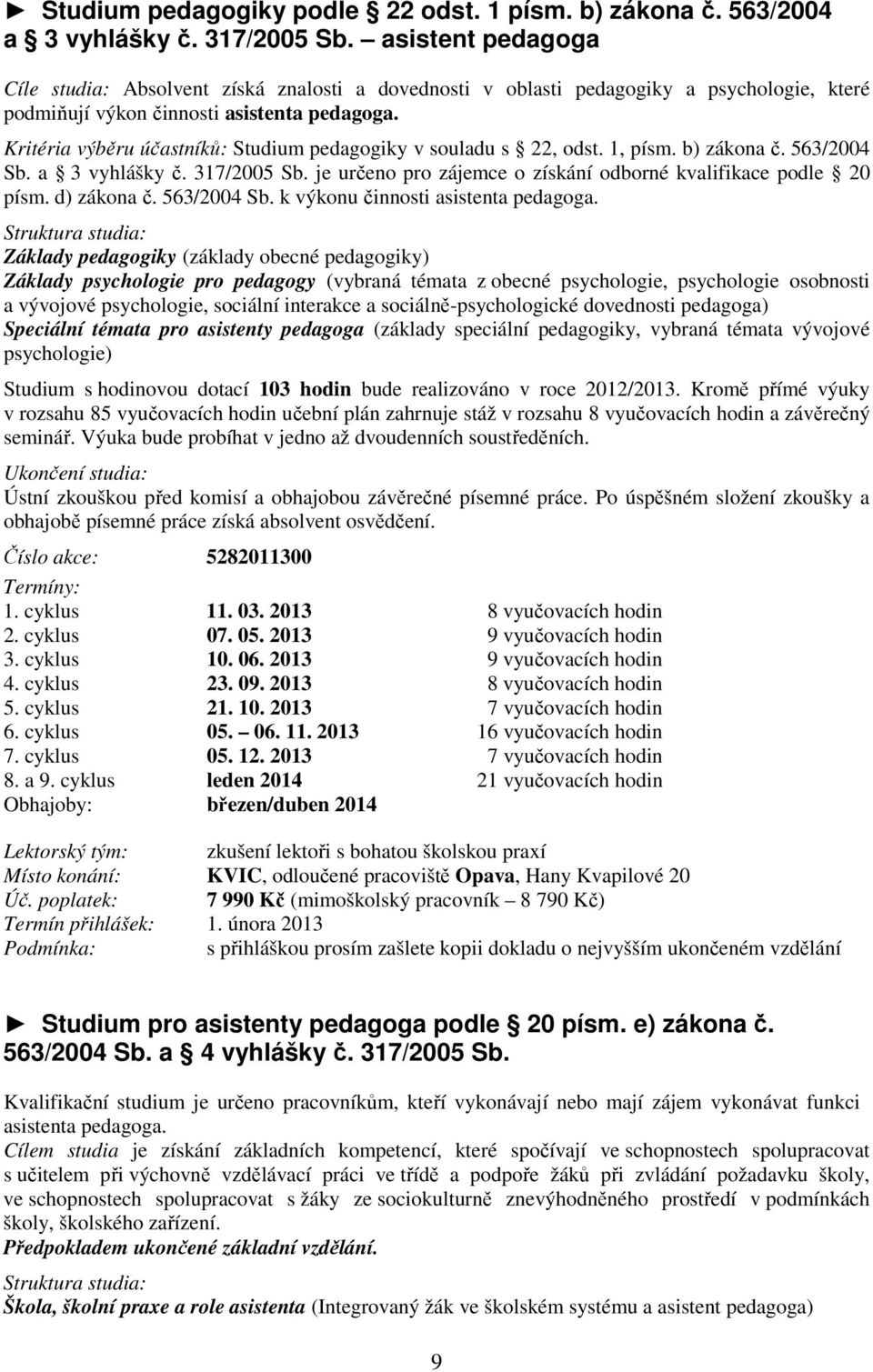 Kritéria výběru účastníků: Studium pedagogiky v souladu s 22, odst. 1, písm. b) zákona č. 563/2004 Sb. a 3 vyhlášky č. 317/2005 Sb. je určeno pro zájemce o získání odborné kvalifikace podle 20 písm.