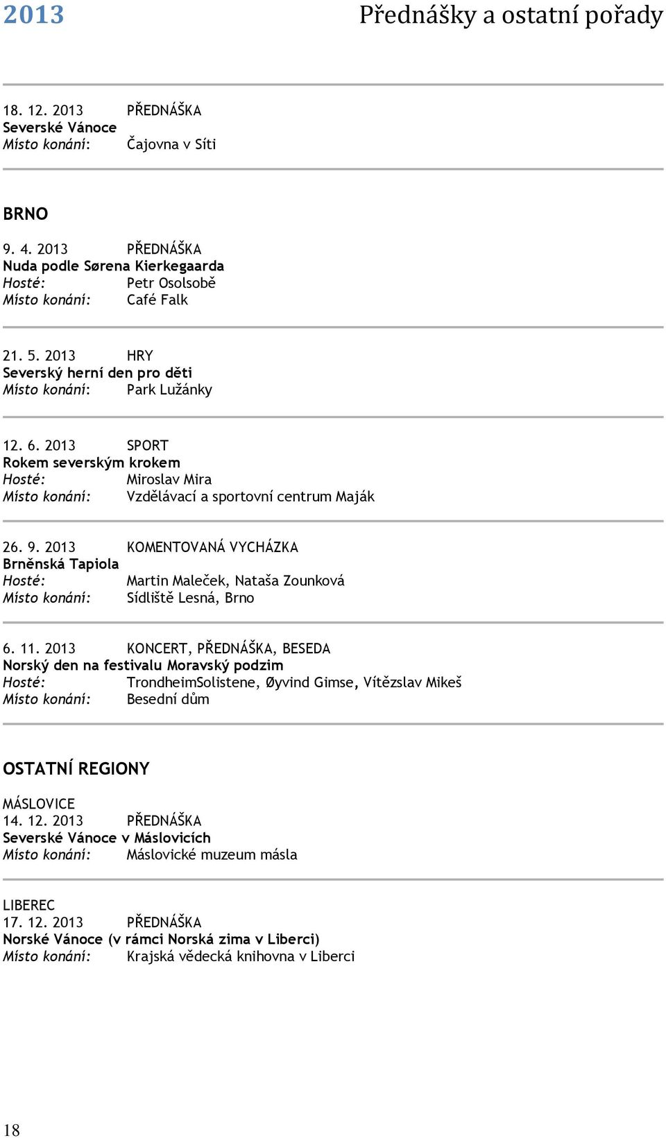 2013 SPORT Rokem severským krokem Hosté: Miroslav Mira Místo konání: Vzdělávací a sportovní centrum Maják 26. 9.