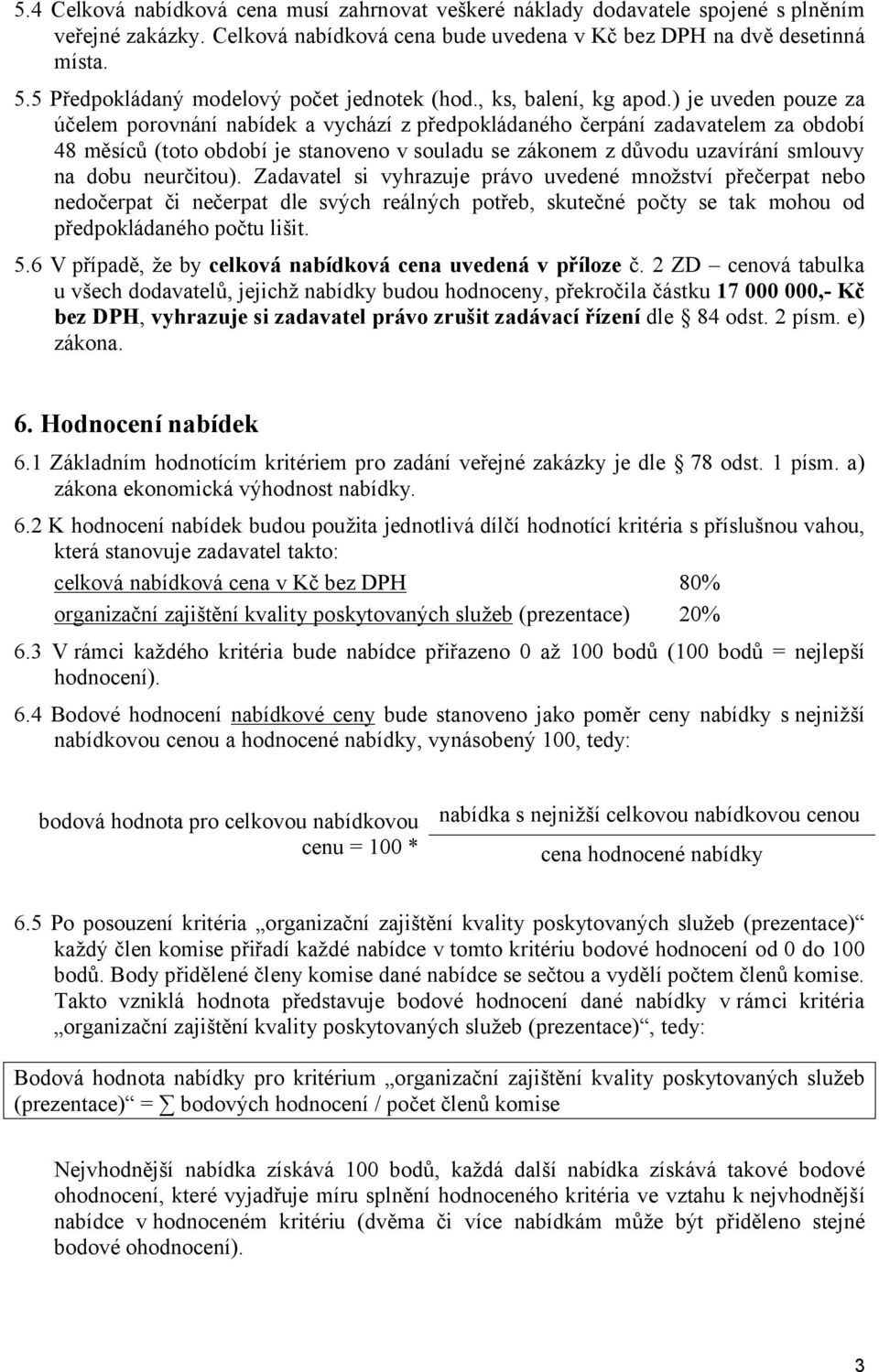 ) je uveden pouze za účelem porovnání nabídek a vychází z předpokládaného čerpání zadavatelem za období 48 měsíců (toto období je stanoveno v souladu se zákonem z důvodu uzavírání smlouvy na dobu