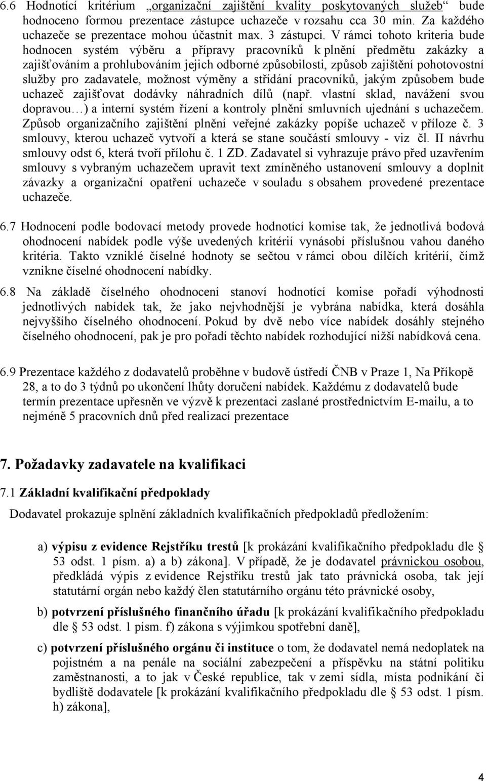 V rámci tohoto kriteria bude hodnocen systém výběru a přípravy pracovníků k plnění předmětu zakázky a zajišťováním a prohlubováním jejich odborné způsobilosti, způsob zajištění pohotovostní služby