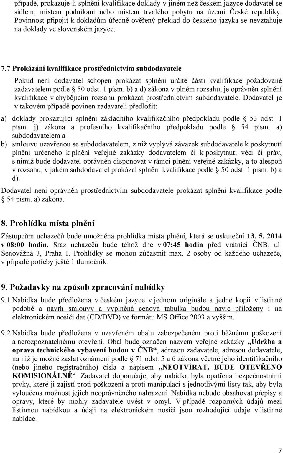 7 Prokázání kvalifikace prostřednictvím subdodavatele Pokud není dodavatel schopen prokázat splnění určité části kvalifikace požadované zadavatelem podle 50 odst. 1 písm.