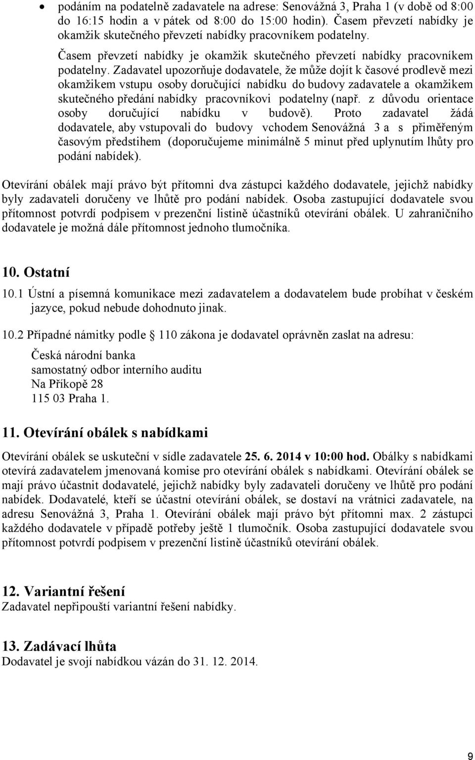 Zadavatel upozorňuje dodavatele, že může dojít k časové prodlevě mezi okamžikem vstupu osoby doručující nabídku do budovy zadavatele a okamžikem skutečného předání nabídky pracovníkovi podatelny