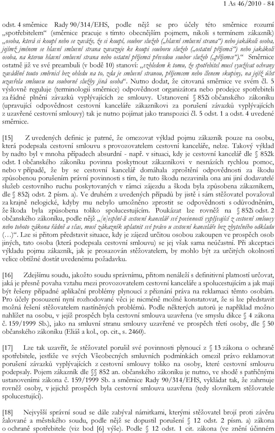 že si koupí, soubor služeb ( hlavní smluvní strana ) nebo jakákoli osoba, jejímž jménem se hlavní smluvní strana zavazuje ke koupi souboru služeb ( ostatní příjemci ) nebo jakákoli osoba, na kterou