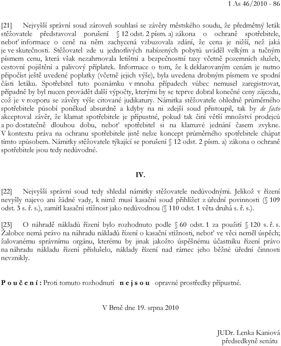 Stěžovatel zde u jednotlivých nabízených pobytů uváděl velkým a tučným písmem cenu, která však nezahrnovala letištní a bezpečnostní taxy včetně pozemních služeb, cestovní pojištění a palivový