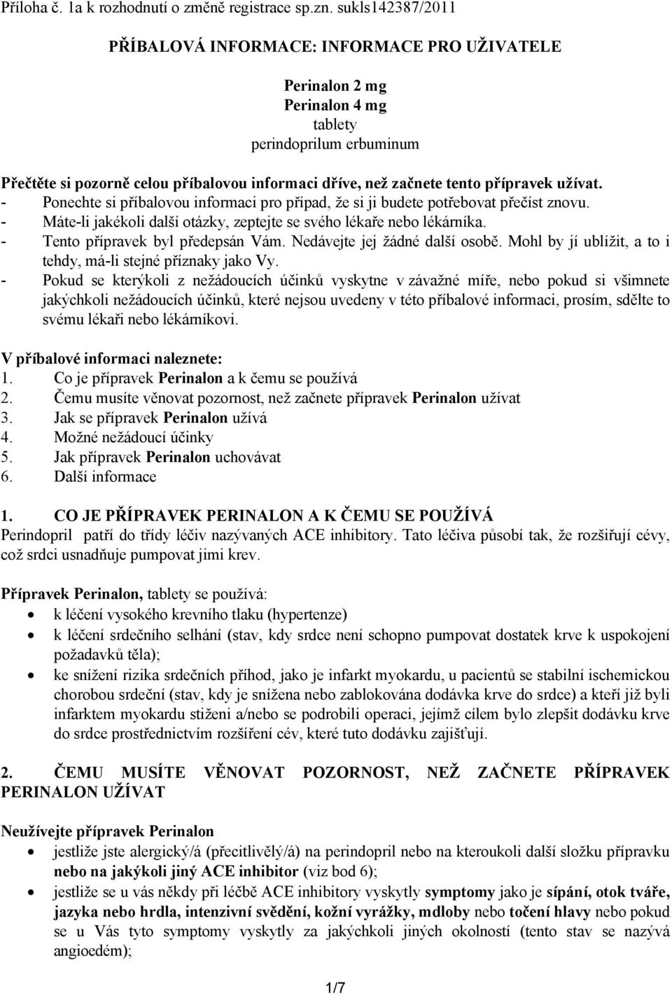 přípravek užívat. - Ponechte si příbalovou informaci pro případ, že si ji budete potřebovat přečíst znovu. - Máte-li jakékoli další otázky, zeptejte se svého lékaře nebo lékárníka.