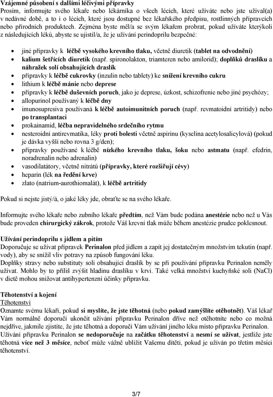 Zejména byste měl/a se svým lékařem probrat, pokud užíváte kterýkoli z následujících léků, abyste se ujistil/a, že je užívání perindoprilu bezpečné: jiné přípravky k léčbě vysokého krevního tlaku,