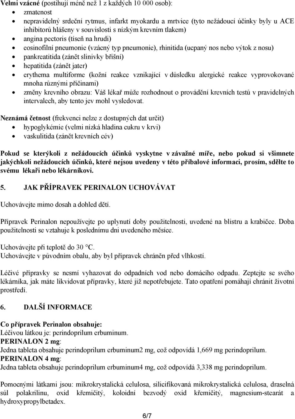 jater) erythema multiforme (kožní reakce vznikající v důsledku alergické reakce vyprovokované mnoha různými příčinami) změny krevního obrazu: Váš lékař může rozhodnout o provádění krevních testů v