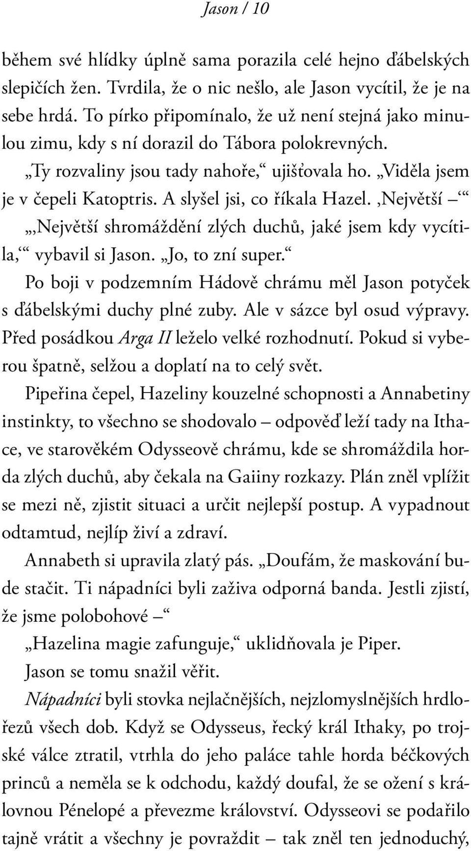 A slyšel jsi, co říkala Hazel. Největší Největší shromáždění zlých duchů, jaké jsem kdy vycítila, vybavil si Jason. Jo, to zní super.