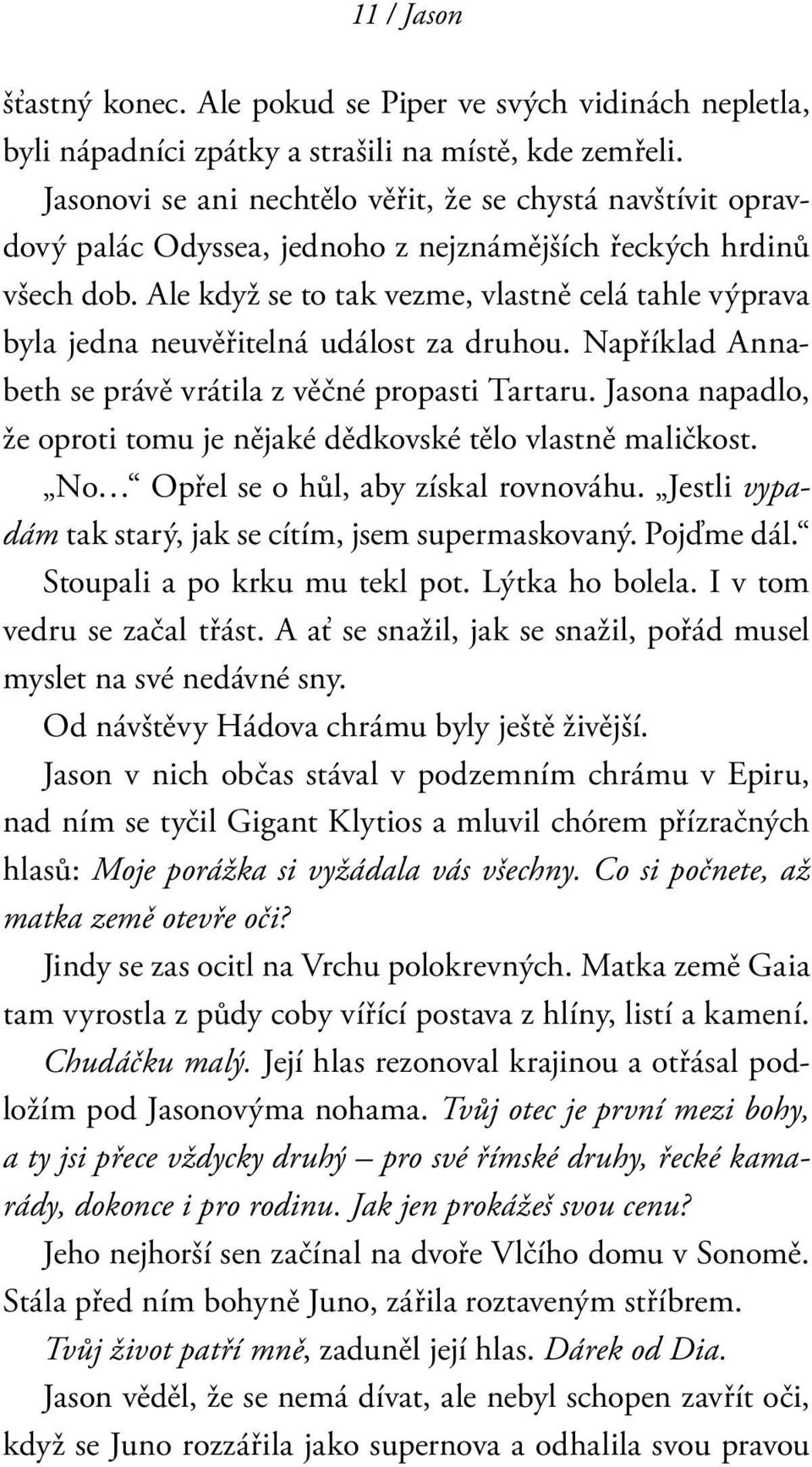 Ale když se to tak vezme, vlastně celá tahle výprava byla jedna neuvěřitelná událost za druhou. Například Annabeth se právě vrátila z věčné propasti Tartaru.